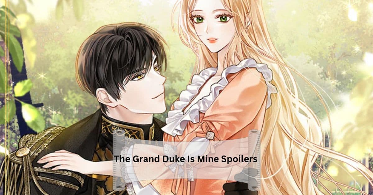 The Grand Duke Is Mine Spoilers – Uncover The Secrets!