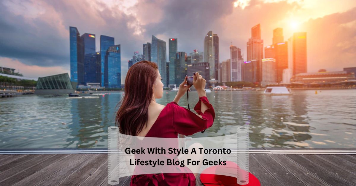 Geek With Style A Toronto Lifestyle Blog For Geeks – Everything To Know!